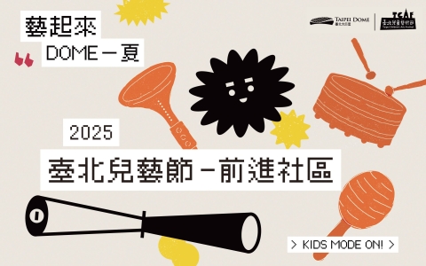 【藝起來 Dome一夏】2025臺北兒藝節-前進社區
