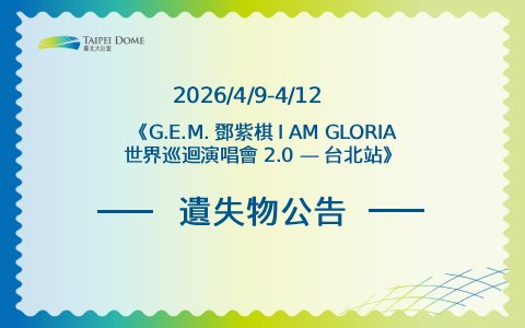 《G.E.M. 鄧紫棋 I AM GLORIA 世界巡迴演唱會 2.0 — 台北站》演唱會遺失物公告